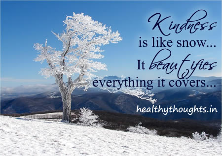 Kindness is like snow-It beautifies everything it covers.