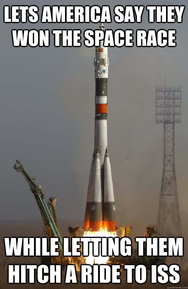 Lets America Say They Won The Space Race While Letting Them Hitch A Ride To Iss Funny Space Meme Image