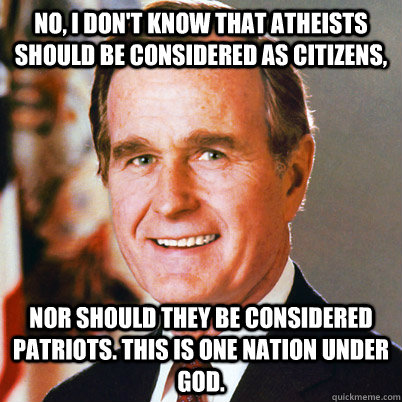 No I Don't Know That Atheists Should Be Considered As Citizens Funny George Bush Meme Image