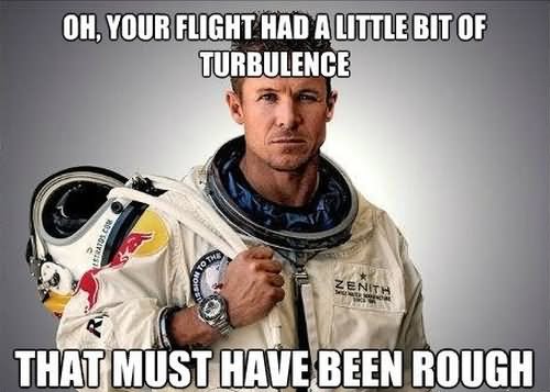 Oh Your Flight Had A Little Bit Of Turbulence Funny Space Meme Picture
