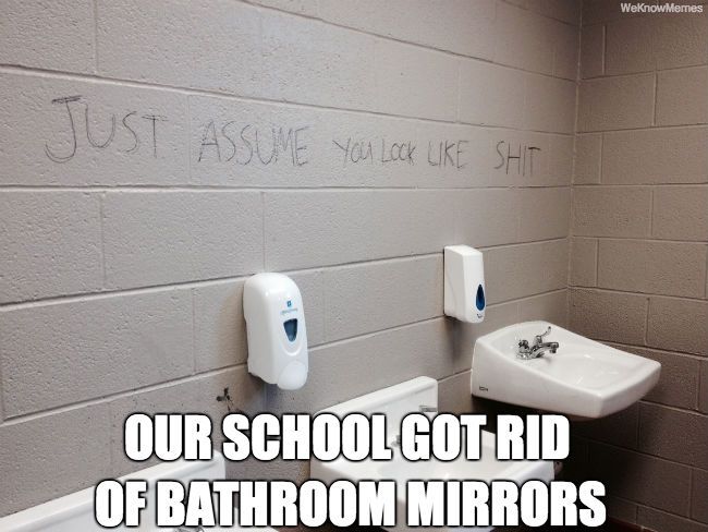 Our School Got Rid Of Bathroom Mirrors Funny Shit Meme Image