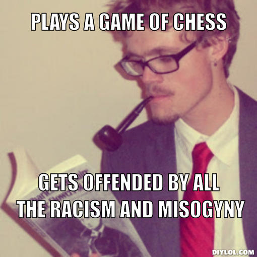 Plays A Game Of Chess Gets Offended By All The Racism And Misogyny Funny Chess Meme Image