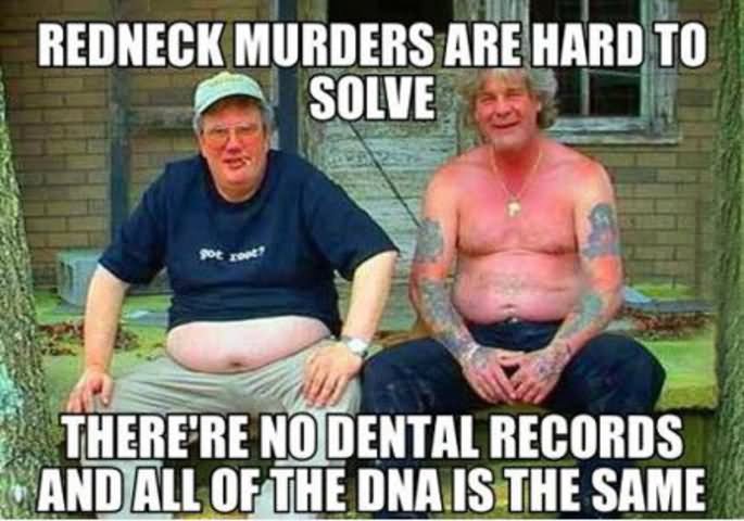 Redneck Murders Are Hard To Solve Funny Redneck Meme Picture