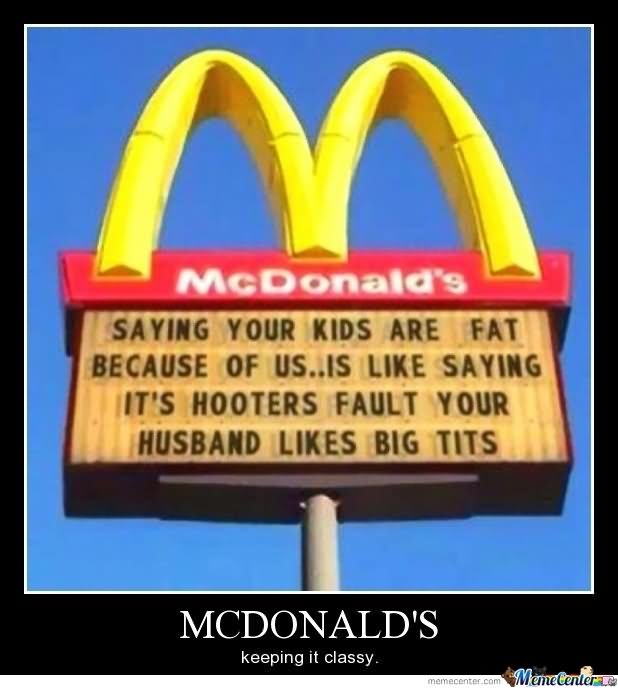 Saying Your Kids Are Fat Because Of Us..Is Like Saying Funny Mcdonalds Meme Image