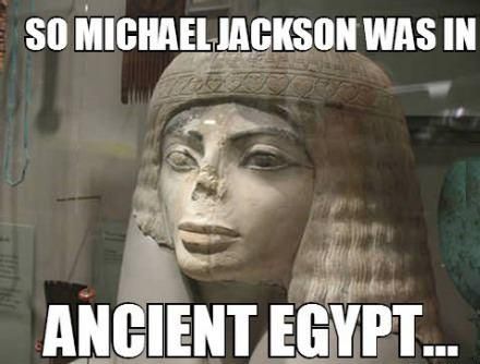 So Michael Jackson Was In Ancient Egypt Funny Michael Jackson Meme Image