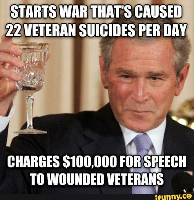 Starts War That's Caused 22 Veteran Suicides Per Day Funny George Bush Meme Image