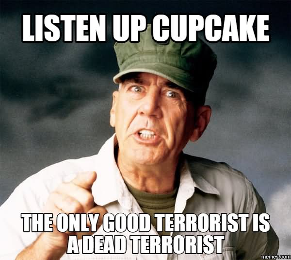 The Only Good Terrorist Is A Dead Terrorist Funny Meme Image