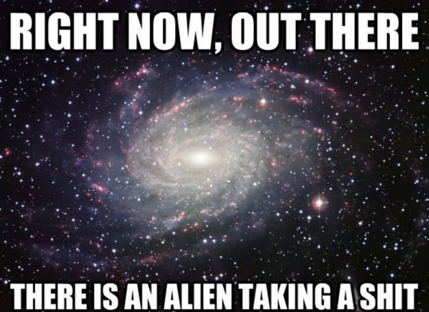 There Is An Alien Taking A Shit Funny Space Meme Image