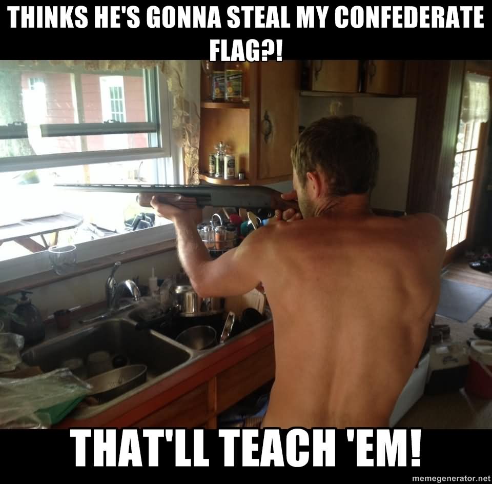 Thinks He's Gonna Steal My Confederate Flag Funny Redneck Meme