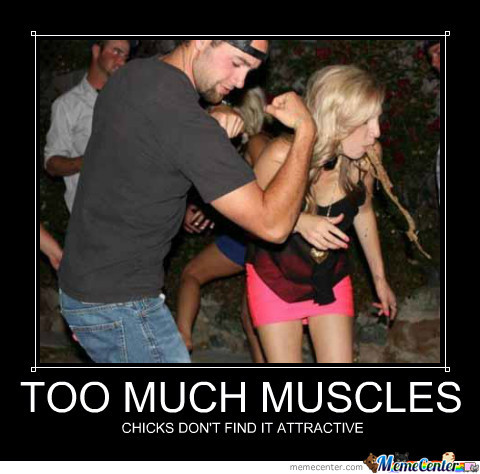 Too Much Muscles Chicks Don't Find It Attractive Funny Muscle Meme Image