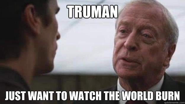 Truman Just Want To Watch The World Burn Funny Meme Picture