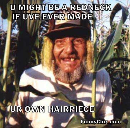 U Might Be A Redneck If Uve Ever Made ur own Hairpiece Funny Redneck Meme Image