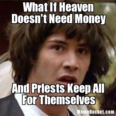 What If Heaven Doesn't Need Money Funny Money Meme Image