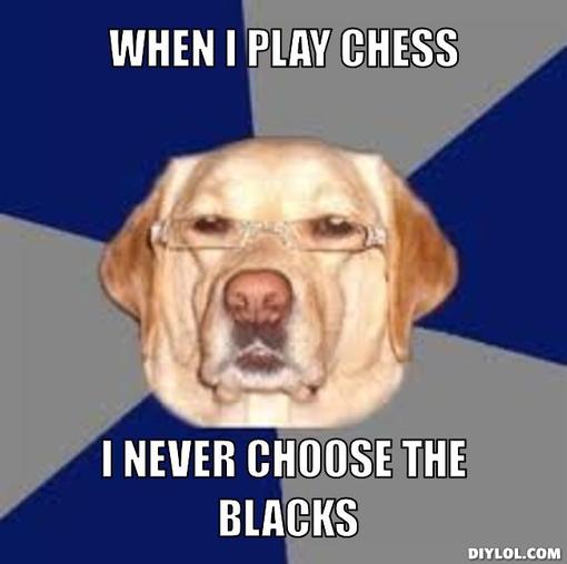 When I Play Chess I Never Choose The Blacks Funny Chess Meme Image