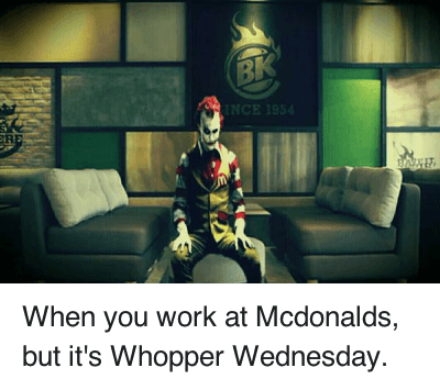 When You Work At Mcdonalds But It's Whopper Wednesday Funny Mcdonalds Meme Image