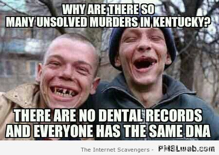 Why Are There So Many Unsloved Murders In Kenttucky Funny Redneck Meme Image