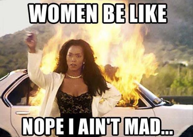 Women Be Like Nope I Ain't Mad Funny Wtf Meme Picture