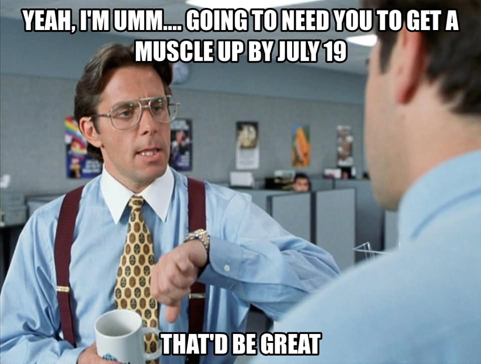 Yeah I Am Umm Going To Need You To Get A Muscle Up July 19 Funny Muscle Meme Image