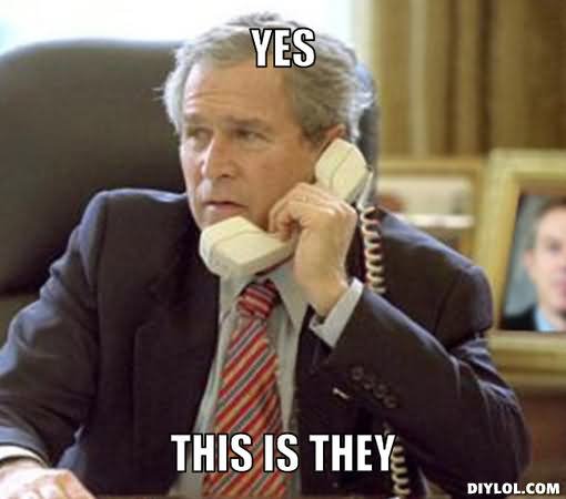 Yes This Is They Funny George Bush Meme Picture