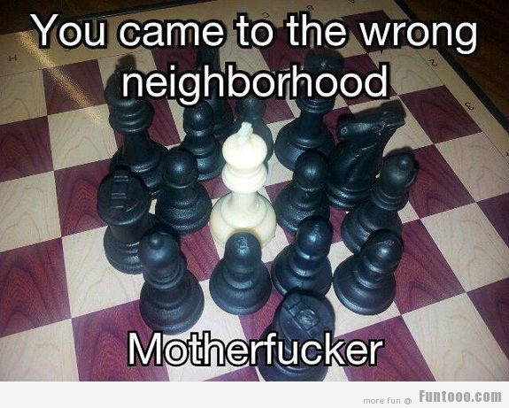 You Came To The Wrong Neighborhood Motherfucker Funny Chess Meme Image