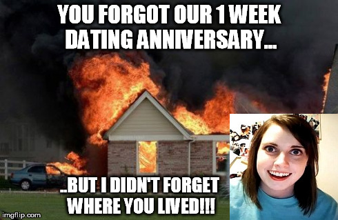 You Forgot Our 1 Week Dating Anniversary Funny Burn Meme Picture
