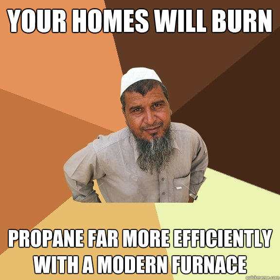 Your Homes Will Burn Propane Far More Efficiently With A Modern Furnace Funny Meme Picture
