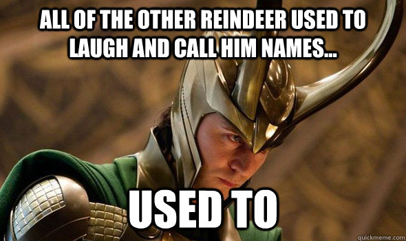 All Of The Reindeer Used To Laugh And Call Him Names Funny Meme Picture