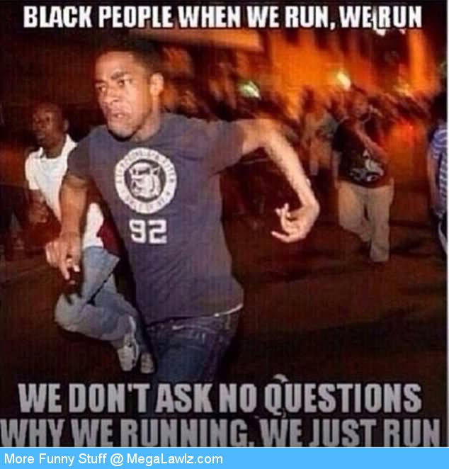 Black People When We Run We Run Funny Cool Meme Image