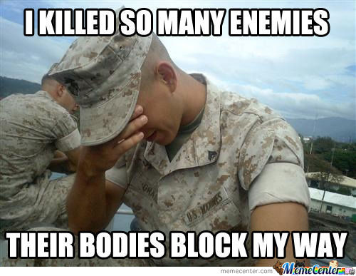 Funny Army Meme I Killed So Many Enemies Their Bodies Block My Way Photo
