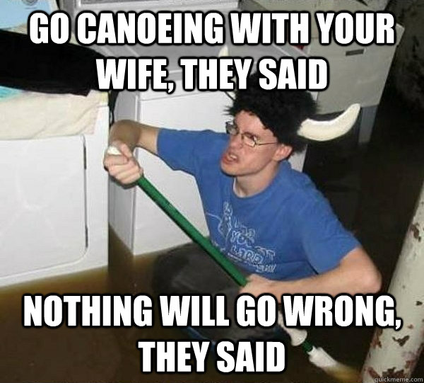 Funny Canoeing Meme Go Canoeing With Your Wife They Said Picture