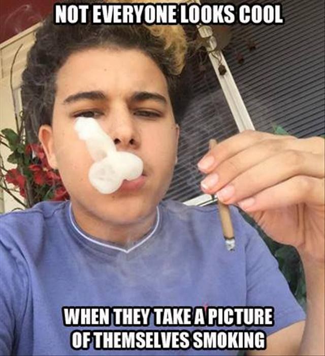Funny Cool Meme Not Everyone Looks Cool When They Take A Picture Of Themselves Smoking Picture