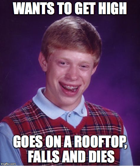 Funny High Meme Wants To Get High Goes On A Rooftop Falls And Dies Image