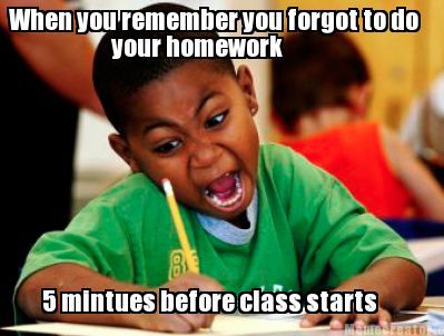 Funny Meme When You Remember You Forgot To Do Your Homework Picture