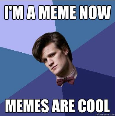 I Am A Meme Now Memes Are Cool Funny Image