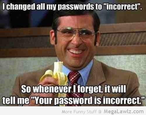 I Changed All My Passwords To Incorrect Funny Cool Meme Picture