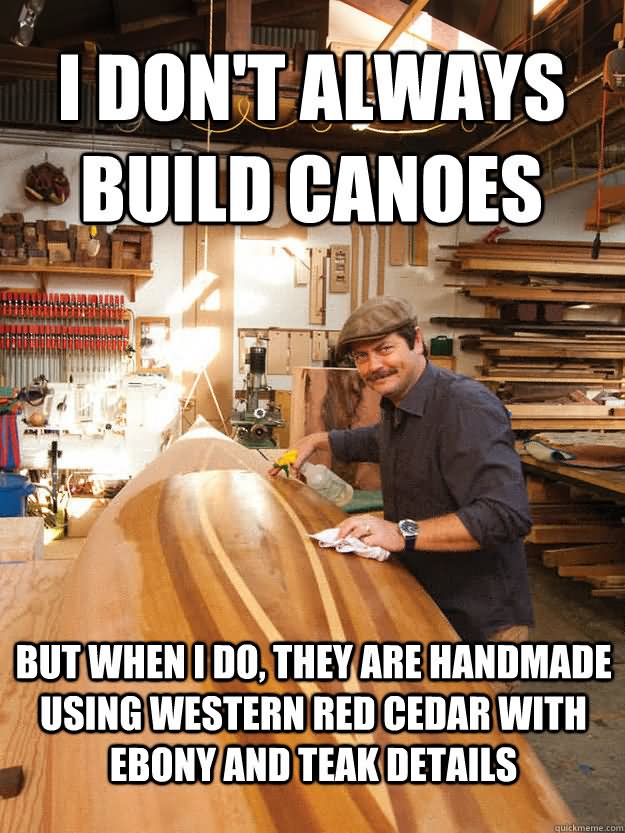 I Don't Always Build Canoes Funny Canoeing Meme Image
