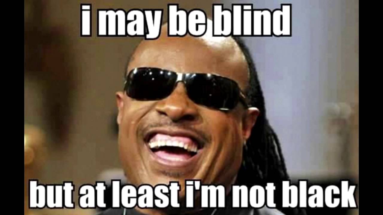 I May Be Blind But At Least I Am Not Black Funny Cool Meme Picture