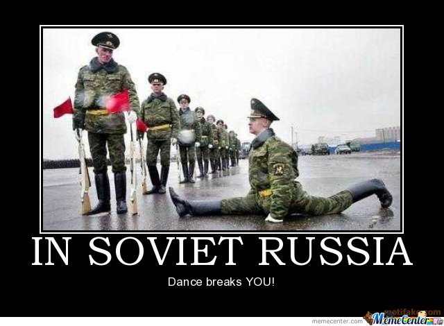 In Soviet Russia Dance Breaks You Funny Army Meme Photo