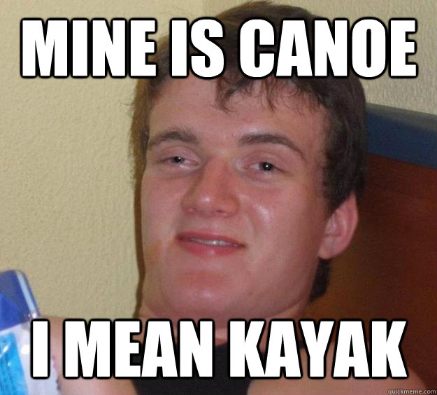 Mine Is Canoe I Mean Kayak Funny Canoeing Meme Picture