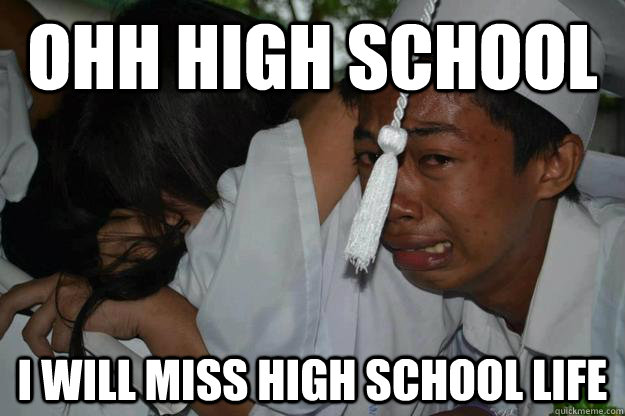 Ohh High School I Will Miss High School Life Funny High Meme Picture