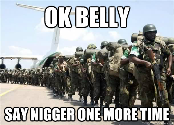 Ok Belly Say Nigger One More Time Funny Army Meme Image