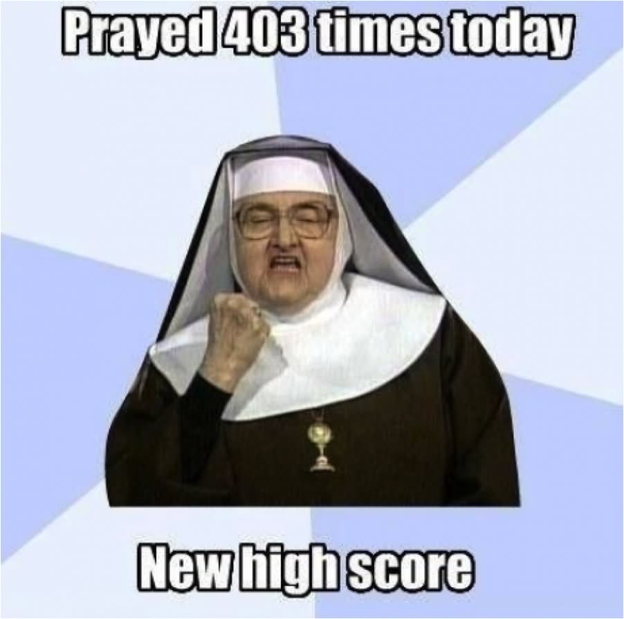 Prayed 403 Times Today New High Score Funny Meme Photo