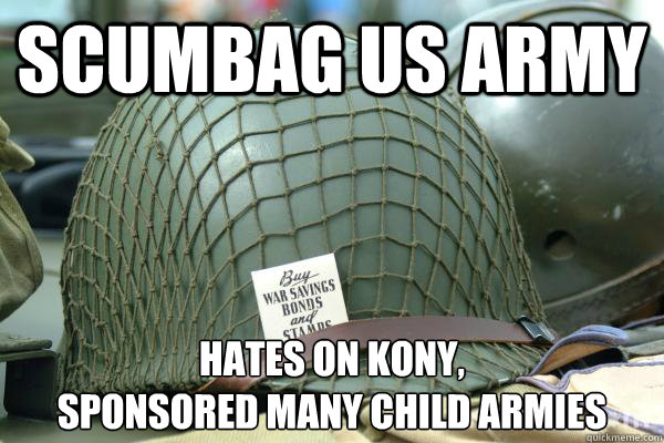 Scumbag Us Army Hates On Kony Sponsored many Child Armies Funny Army Meme Image