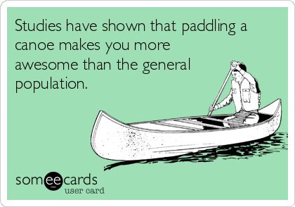 Studies Have Shown That Paddling A Canoe Makes You More Funny Canoeing Meme Image