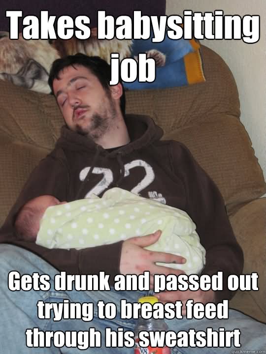 Takes Babysitting Job Gets Drunk And Passed Out Funny Meme Image