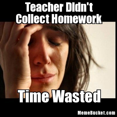Teacher Didn't Collect Homework Time Wasted Funny Meme Picture