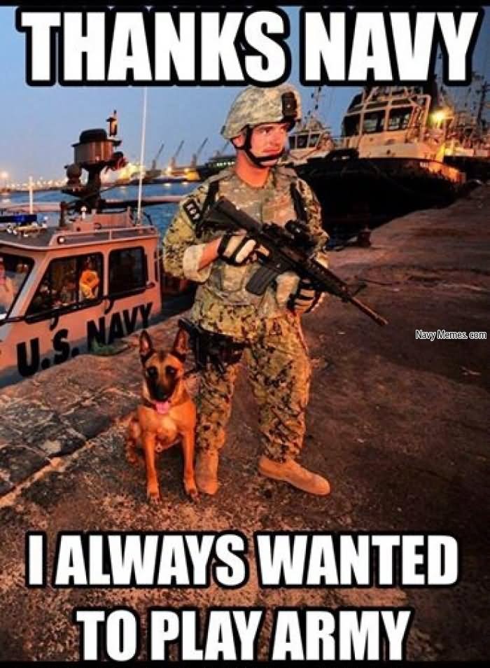 Thanks Navy I Always Wanted To Play Army Funny Army Meme Photo.