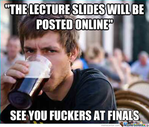 The Lecture Slides Will Be Posted Online Funny Homework Meme Image