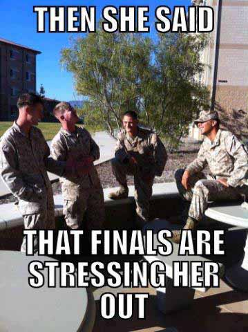 Then She Said Finals Are Stressing Her Out Funny Army Meme Image