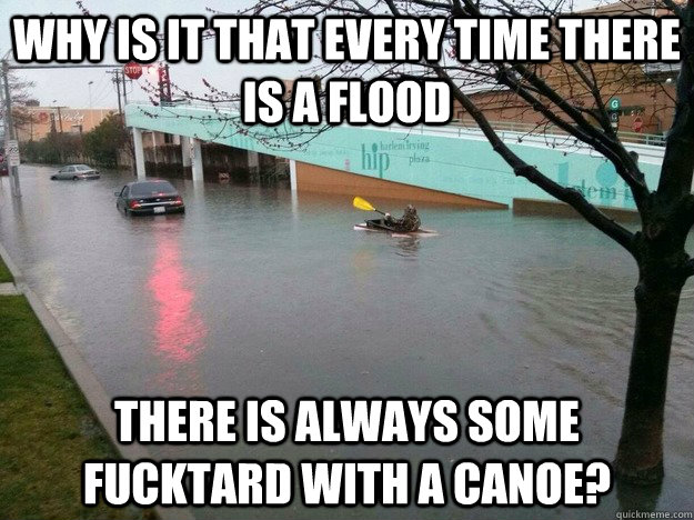 There Is Always Some Fucktard With A Canoe Funny Canoeing Meme Image